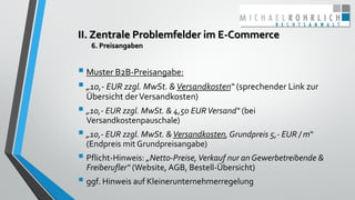 II. Zentrale Problemfelder im E-Commerce
6. Preisangaben
 Muster B2B-Preisangabe:
 „10,- EUR zzgl. MwSt. &Versandkosten“...
