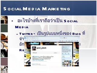 Social Media Marketing อะไรบ้างที่เราถือว่าเป็น  Social Media  Twitter –  เป็นรูปแบบหนึ่งของ  Blog  ที่จำกัดการโพสต์แต่ละครั้งที่  140  ตัวอักษร เป็นเครื่องในการสนทนาแบบ  Real Time   