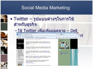 Social Media Marketing   Twitter –  รูปแบบต่างๆในการใช้สำหรับธุรกิจ  ใช้  Twitter  เพื่อเพิ่มยอดขาย  –  Dell Outlet –   เพิ่มยอดขาย  $3  ล้านดอลล่าร์ ใน  24  เดือน  