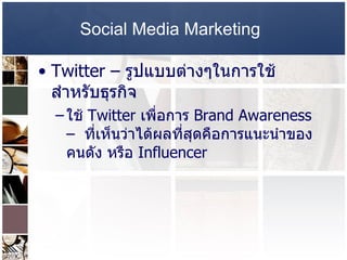 Social Media Marketing   Twitter –  รูปแบบต่างๆในการใช้สำหรับธุรกิจ  ใช้  Twitter  เพื่อการ  Brand Awareness –  ที่เห็นว่าได้ผลที่สุดคือการแนะนำของคนดัง หรือ  Influencer  
