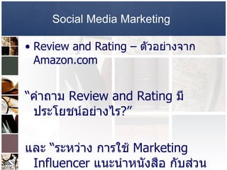 Social Media Marketing   Review and Rating –  ตัวอย่างจาก  Amazon.com  “ คำถาม  Review and Rating  มีประโยชน์อย่างไร ?”  และ  “ ระหว่าง การใช้   Marketing Influencer  แนะนำหนังสือ กับส่วนของ  Review and Rating  คุณเชื่ออันไหนมากกว่ากัน ”  