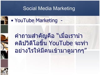 Social Media Marketing   YouTube Marketing  -  คำถามสำคัญคือ  “ เมื่อเรานำคลิปวิดีโอขึ้น  YouTube  จะทำอย่างไรให้มีคนเข้ามาดูมากๆ ”   