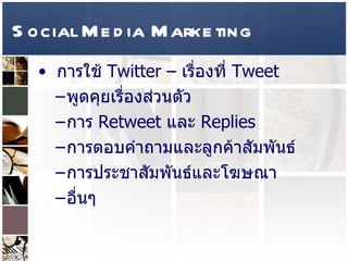 Social Media Marketing การใช้  Twitter –  เรื่องที่  Tweet  พูดคุยเรื่องส่วนตัว  การ  Retweet  และ  Replies  การตอบคำถามและลูกค้าสัมพันธ์  การประชาสัมพันธ์และโฆษณา  อื่นๆ  