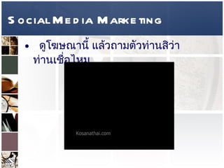 Social Media Marketing   ดูโฆษณานี้ แล้วถามตัวท่านสิว่า ท่านเชื่อไหม     