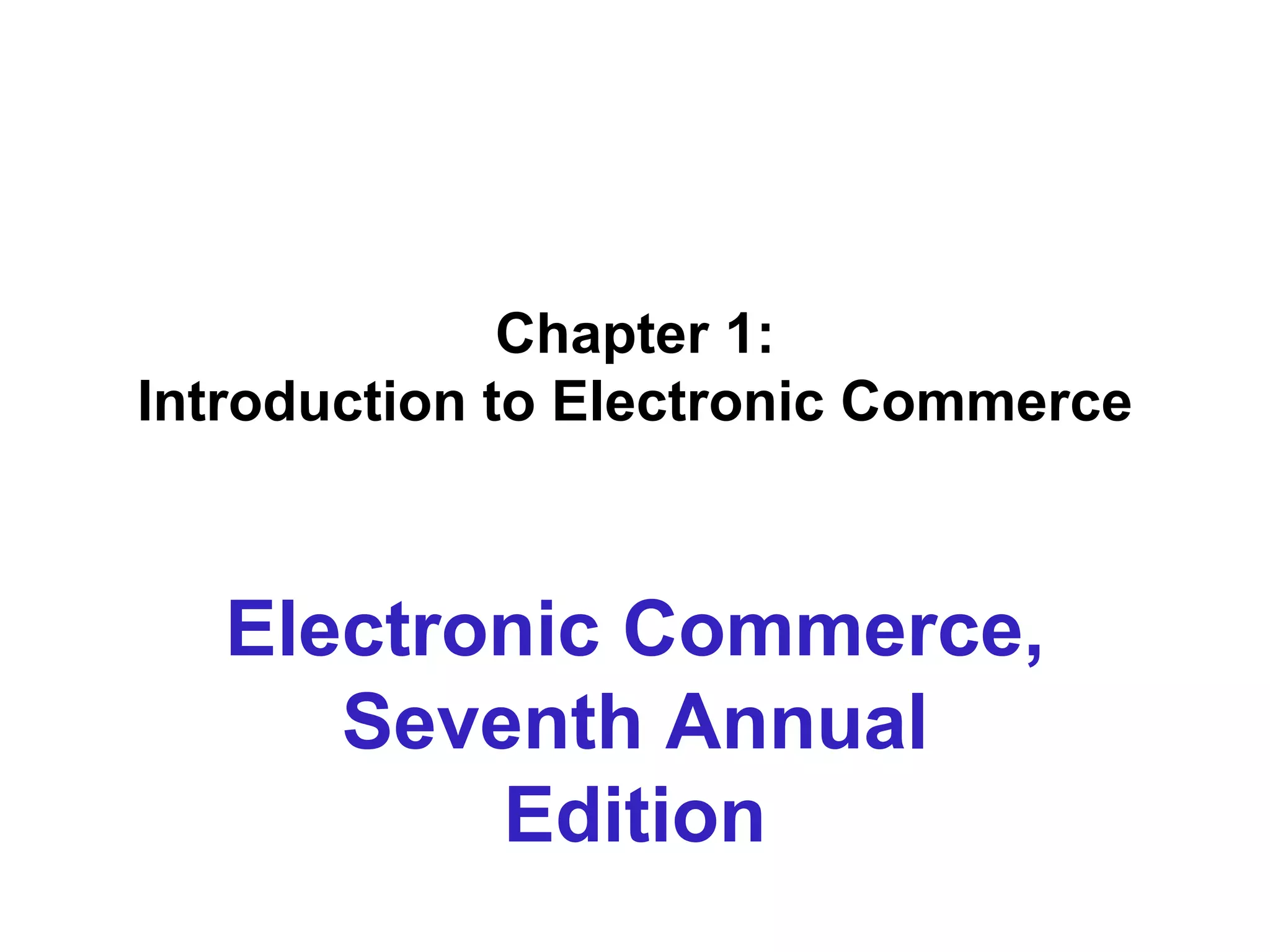 Chapter 1:  Introduction to Electronic Commerce  Electronic Commerce, Seventh Annual Edition 