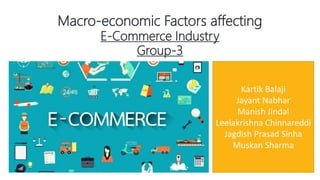 Macro-economic Factors affecting
E-Commerce Industry
Group-3
Kartik Balaji
Jayant Nabhar
Manish Jindal
Leelakrishna Chinnareddi
Jagdish Prasad Sinha
Muskan Sharma
 