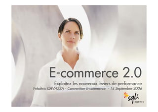 E-commerce 2.0
           Exploitez les nouveaux leviers de performance
Frédéric CAVAZZA - Convention E-commerce - 14 Septembre 2006
 