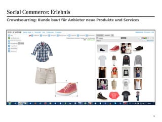 Social Commerce: Erlebnis
Crowdsourcing: Kunde baut für Anbieter neue Produkte und Services




                                                                    13
 