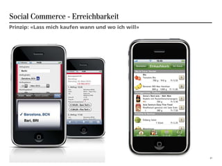 Social Commerce - Erreichbarkeit
Prinzip: «Lass mich kaufen wann und wo ich will»




                                                   21
 