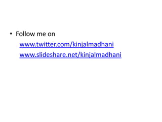 • Follow me on
www.twitter.com/kinjalmadhani
www.slideshare.net/kinjalmadhani
 