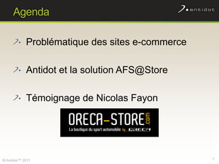 Agenda<br />Problématique des sites e-commerce<br />Antidot et la solution AFS@Store<br />Témoignage de Nicolas Fayon<br />