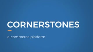 CORNERSTONES
e-commerce platform
 