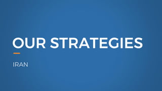 OUR STRATEGIES
IRAN
 