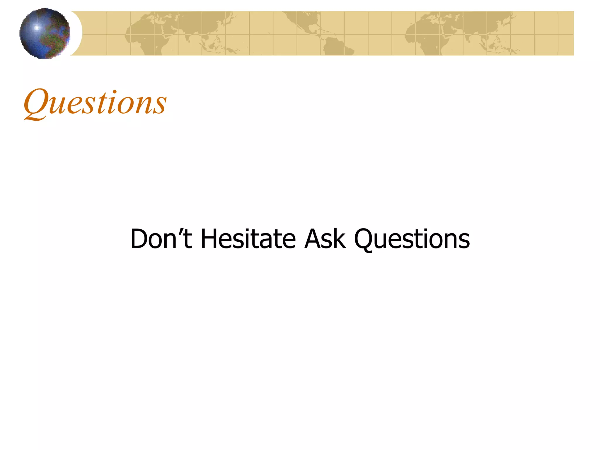 Questions Don’t Hesitate Ask Questions 