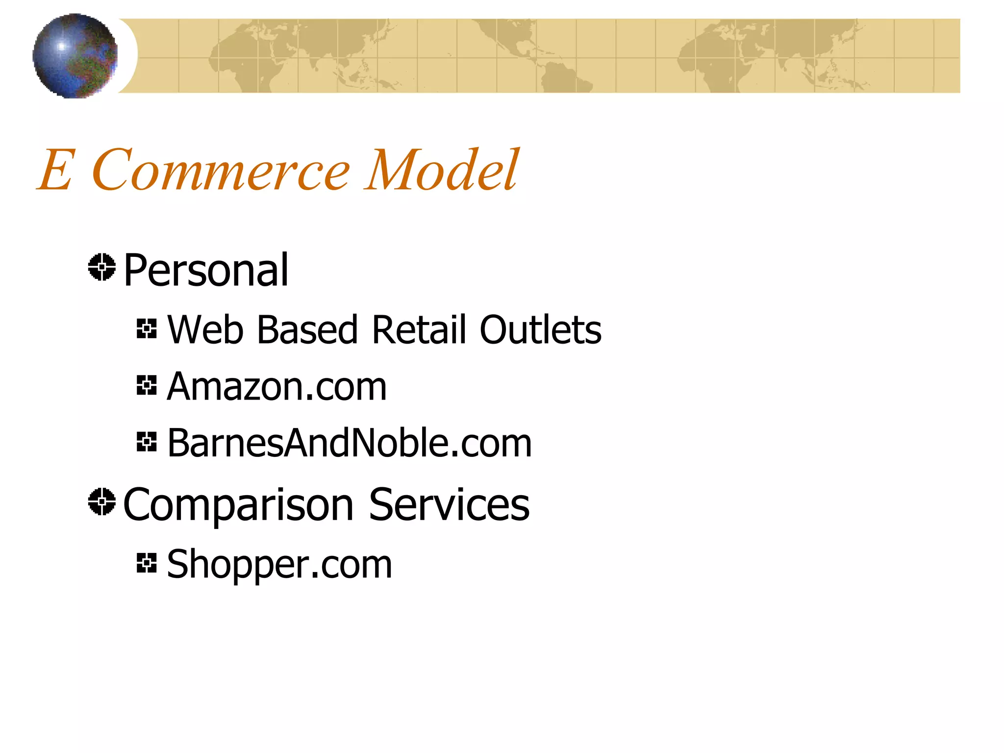 E Commerce Model Personal Web Based Retail Outlets Amazon.com BarnesAndNoble.com Comparison Services Shopper.com 