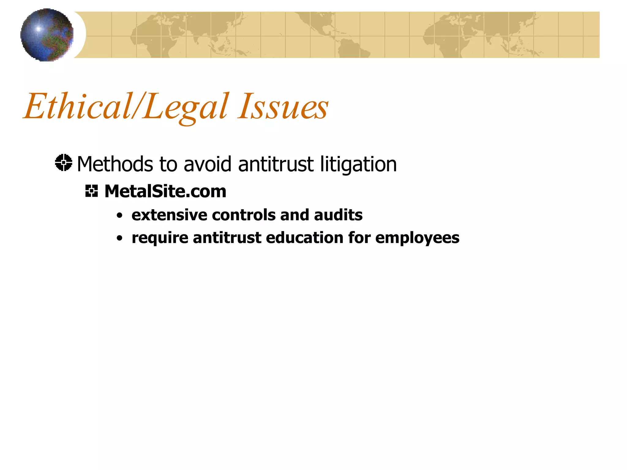 Ethical/Legal Issues Methods to avoid antitrust litigation MetalSite.com extensive controls and audits require antitrust education for employees 
