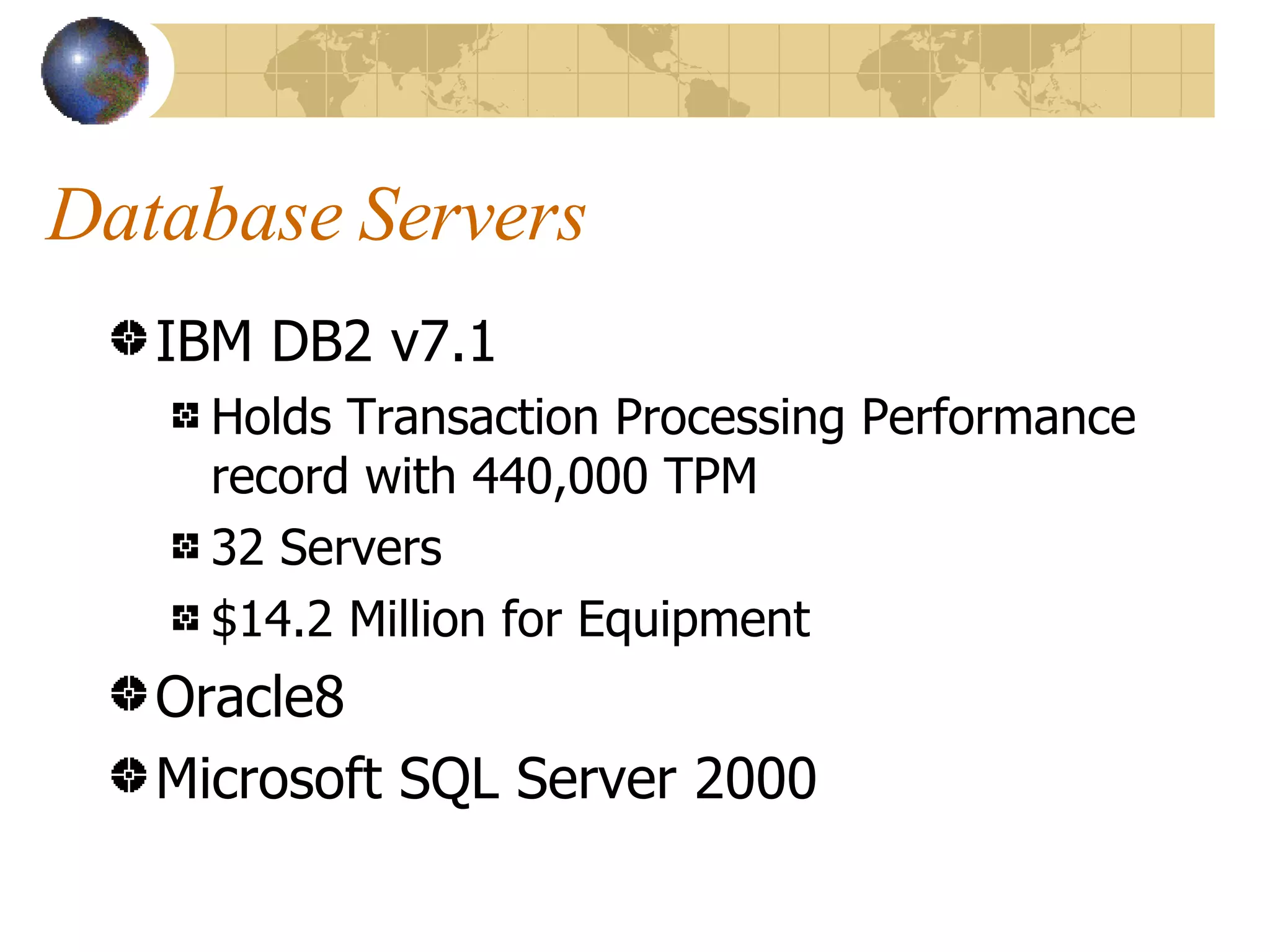 Database Servers IBM DB2 v7.1 Holds Transaction Processing Performance record with 440,000 TPM 32 Servers $14.2 Million for Equipment Oracle8 Microsoft SQL Server 2000 