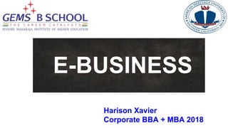 Harison Xavier
Corporate BBA + MBA 2018
E-BUSINESS
 