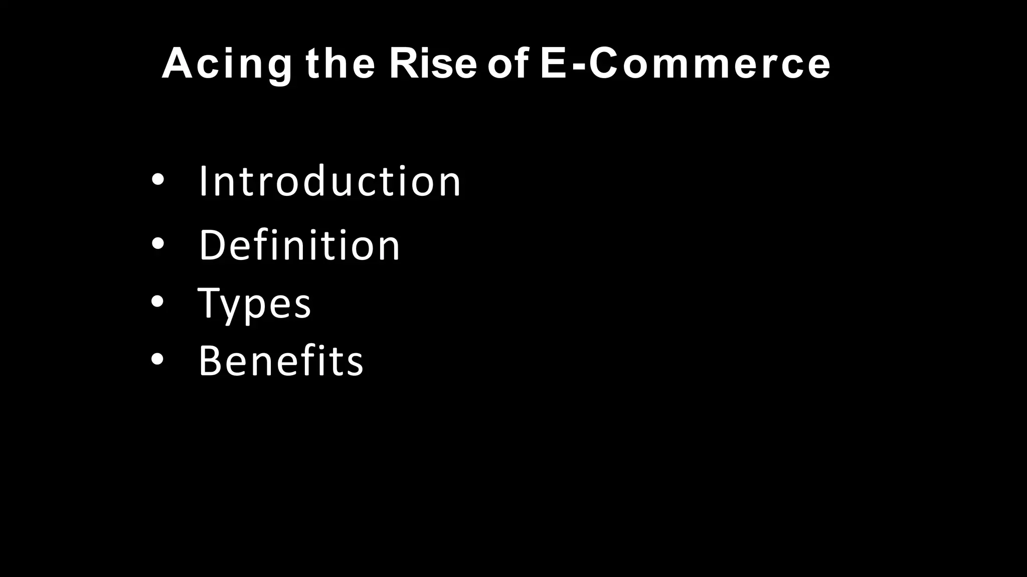 Acing the Rise of E-Commerce
• Introduction
• Definition
• Types
• Benefits
 