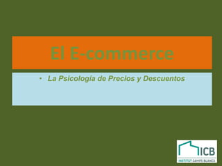 El E-commerce
• La Psicología de Precios y Descuentos
 