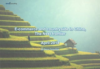 E-commerce and countryside in China,
The Next frontier
April 2018
By Daxue Consulting
1	
 