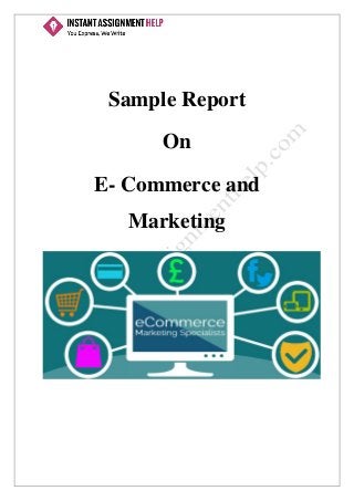 Sample Report
On
E- Commerce and
Marketing
 