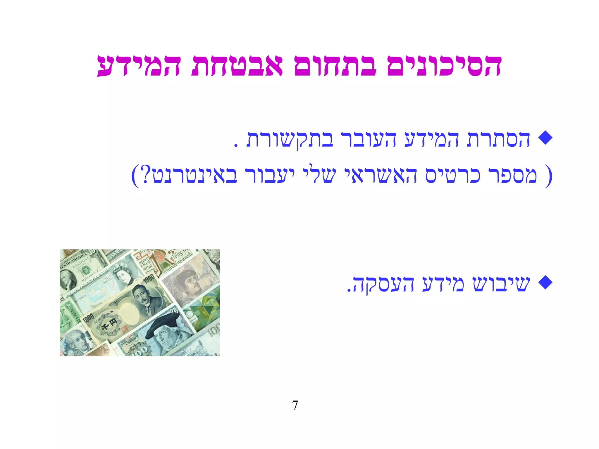 הסיכונים בתחום אבטחת המידע הסתרת המידע העובר בתקשורת   . (  מספר כרטיס האשראי שלי יעבור באינטרנט ?) שיבוש מידע העסקה . 