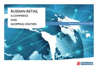 RUSSIAN RETAIL
E-COMMERCE
AND
SHOPPING CENTERS MONTH DAY, YEAR (12PT, ALL CAPS)
 