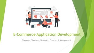 E-Commerce Application Development
Discounts, Vouchers, Referrals, Creation & Management
 