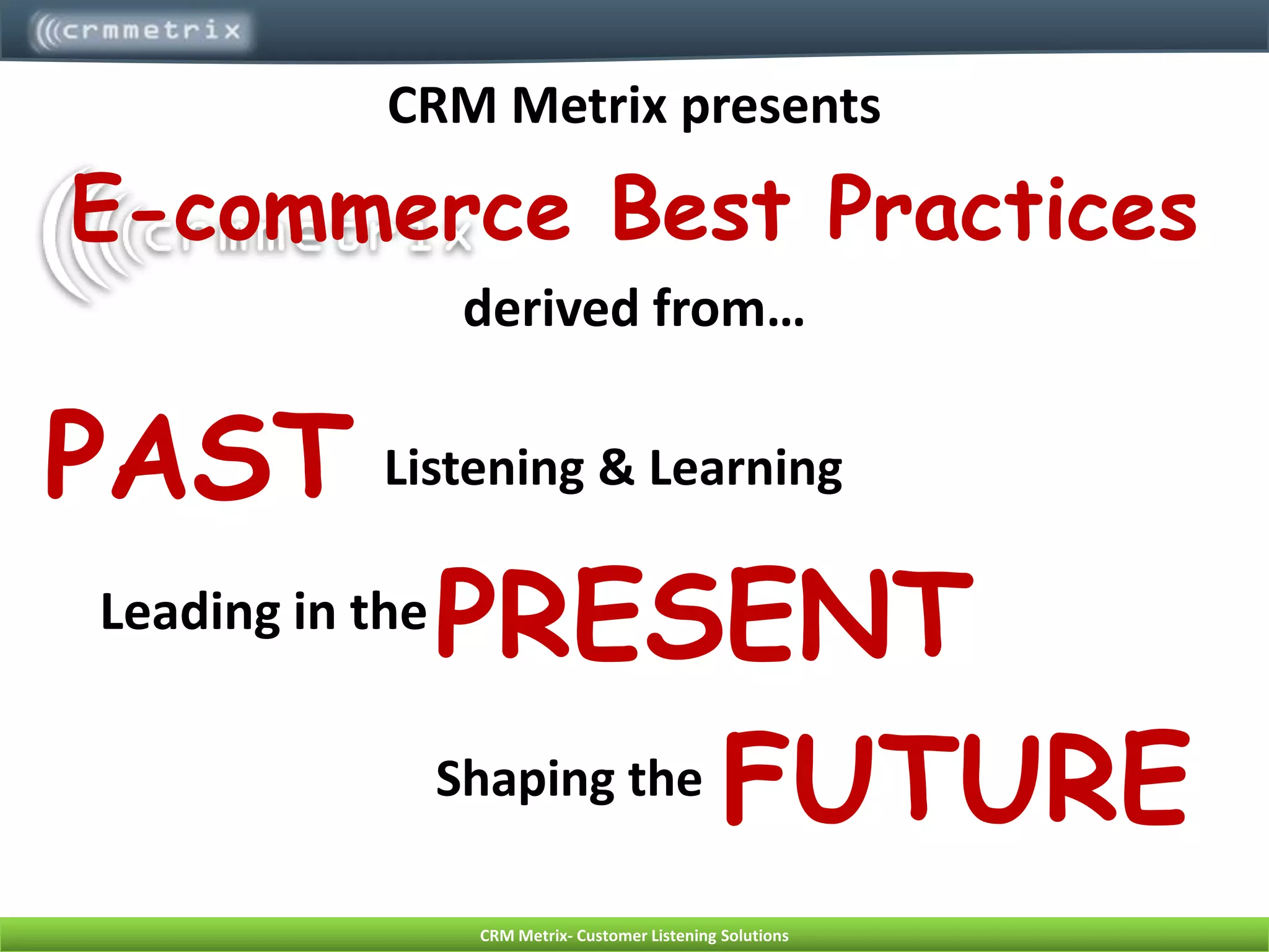 CRM Metrix presentsE-commerce Best Practices derived from…PASTListening & LearningPRESENTLeading in the FUTUREShaping the  