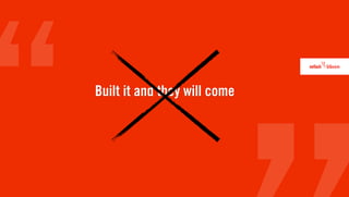 Built it and they will come
 