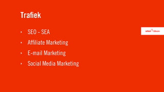 Traﬁek
‣   SEO - SEA
‣   Afﬁliate Marketing
‣   E-mail Marketing
‣   Social Media Marketing
 