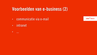 Voorbeelden van e-business (2)
‣   communicatie via e-mail
‣   intranet
‣   ...
 