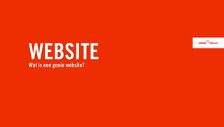 WEBSITE
Wat is een goeie website?
 