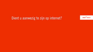 Dient u aanwezig te zijn op internet?
 