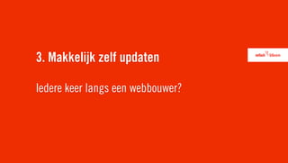 3. Makkelijk zelf updaten

Iedere keer langs een webbouwer?
 