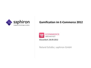 Gamification im E-Commerce 2012




Düsseldorf, 28.09.2012


Roland Schäfer, saphiron GmbH
 