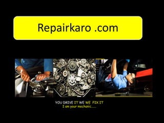 YOU DRIVE IT WE WE FIX IT
I am your mechanic......
Repairkaro .com
 