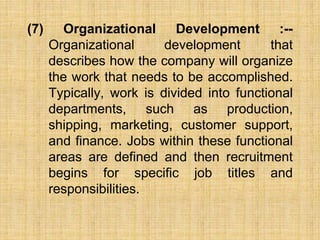 (7) Organizational Development :--
Organizational development that
describes how the company will organize
the work that n...