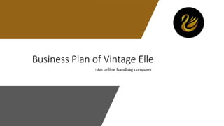 Business Plan of Vintage Elle
- An online handbag company
 
