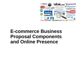 E-commerce Business
Proposal Components
and Online Presence
 