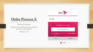 Order Process 5:
Welcome to 6th page.
Simply Enter Your bKash Account Number
and Press Confirm Button.
Thank you 
 