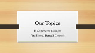 Our Topics
E-Commerce Business
(Traditional Bengali Clothes)
 