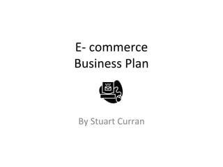 E- commerce Business Plan By Stuart Curran 