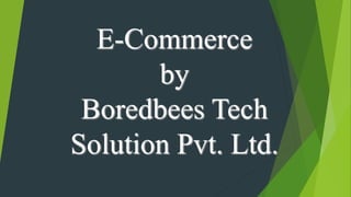 E-Commerce
by
Boredbees Tech
Solution Pvt. Ltd.
 
