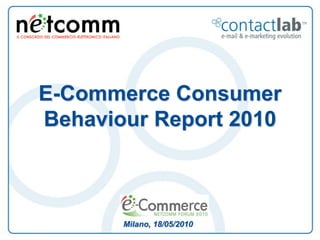 E-Commerce Consumer
Behaviour Report 2010



       Milano, 18/05/2010
 