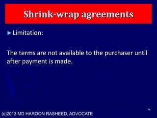 Shrink-wrap agreements
►Limitation:
The terms are not available to the purchaser until
after payment is made.
18
(c)2013 MD HAROON RASHEED, ADVOCATE
 