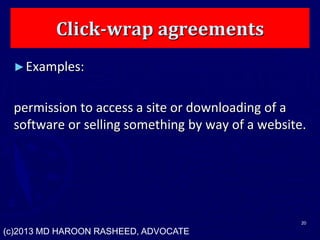 Click-wrap agreements
►Examples:
permission to access a site or downloading of a
software or selling something by way of a website.
20
(c)2013 MD HAROON RASHEED, ADVOCATE
 