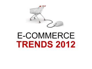 E-COMMERCE
TRENDS 2012
 