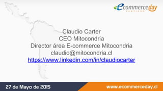 Claudio Carter
CEO Mitocondria
Director área E-commerce Mitocondria
claudio@mitocondria.cl
https://www.linkedin.com/in/claudiocarter
 